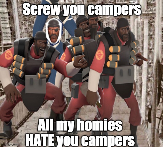 All My Homies HATE You Campers | Screw you campers; All my homies HATE you campers | image tagged in demoman,tf2,team fortress 2,all my homies hate,stop reading the tags,i said stop | made w/ Imgflip meme maker