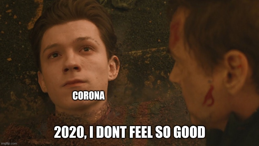 Mr Stark I don't feel so good | CORONA; 2020, I DONT FEEL SO GOOD | image tagged in mr stark i don't feel so good | made w/ Imgflip meme maker