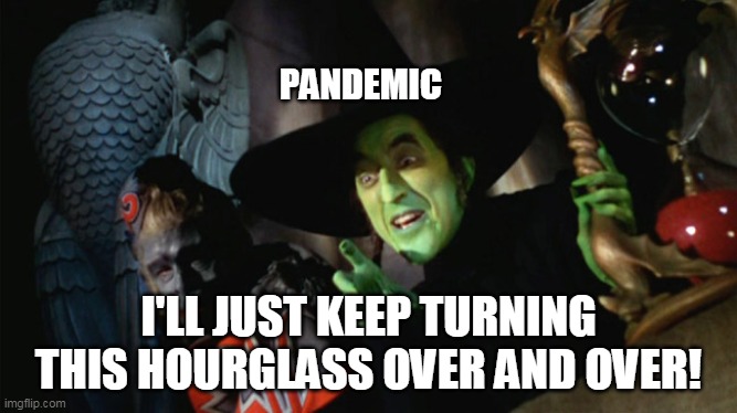 wicked witch with hourglass and flying monkey | PANDEMIC I'LL JUST KEEP TURNING THIS HOURGLASS OVER AND OVER! | image tagged in wicked witch with hourglass and flying monkey | made w/ Imgflip meme maker