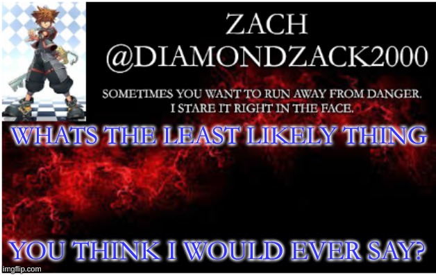 trend | WHATS THE LEAST LIKELY THING; YOU THINK I WOULD EVER SAY? | image tagged in announcement temp 3 | made w/ Imgflip meme maker