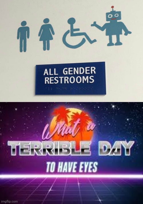 Really?! All Genders, Including a robot?! | image tagged in what a terrible day to have eyes,you had one job,funny,memes,cursed image,task failed successfully | made w/ Imgflip meme maker