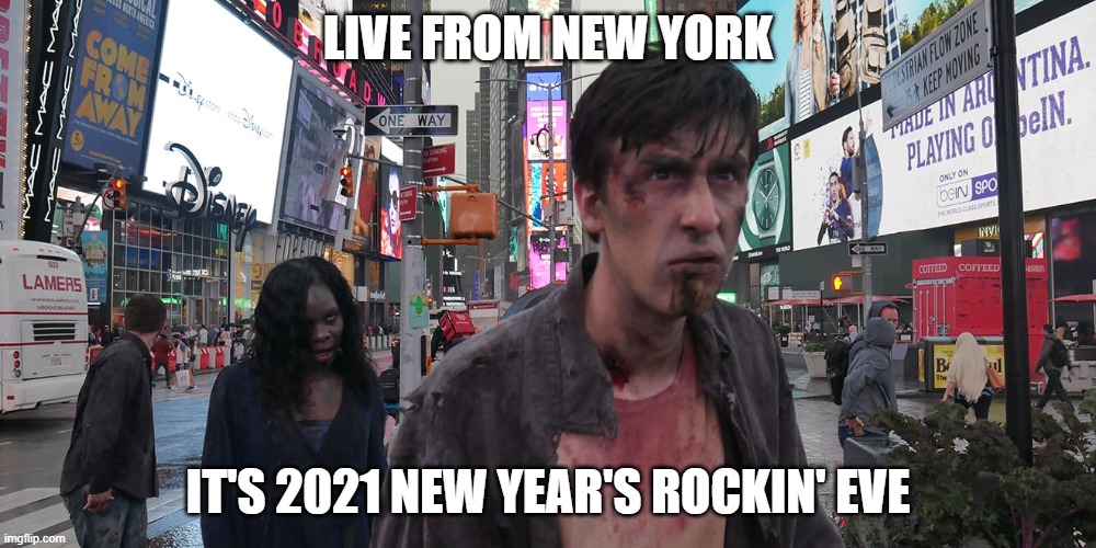 What apocalypse? | LIVE FROM NEW YORK; IT'S 2021 NEW YEAR'S ROCKIN' EVE | image tagged in 2021,happy new year,new years eve,zombies | made w/ Imgflip meme maker