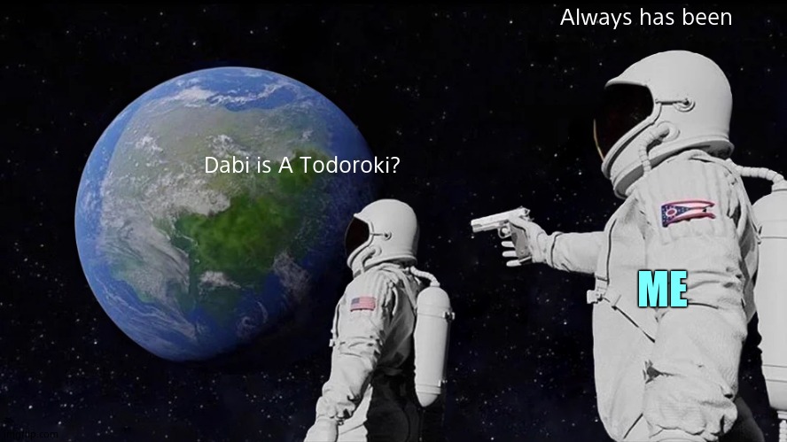Always Has Been Meme | Always has been; Dabi is A Todoroki? ME | image tagged in memes,always has been | made w/ Imgflip meme maker
