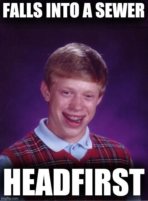 Bad Luck Brian Meme | FALLS INTO A SEWER HEADFIRST | image tagged in memes,bad luck brian | made w/ Imgflip meme maker