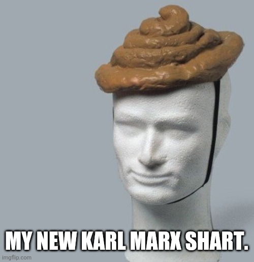 Shit head hat | MY NEW KARL MARX SHART. | image tagged in shit head hat | made w/ Imgflip meme maker