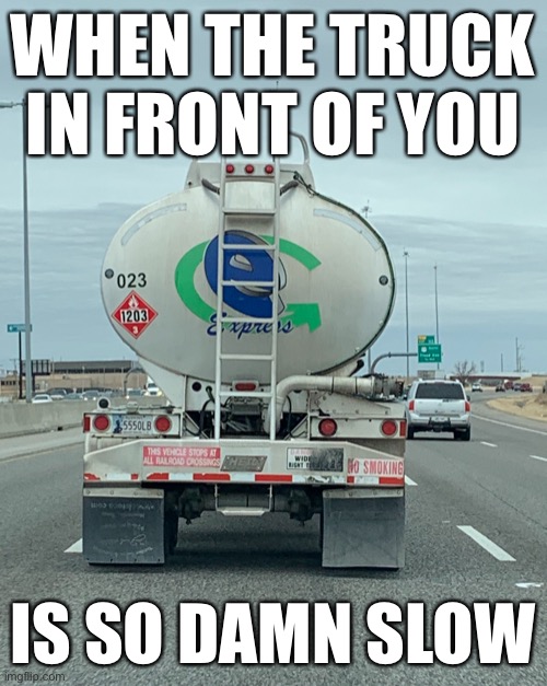 Thanks Microsoft | WHEN THE TRUCK IN FRONT OF YOU; IS SO DAMN SLOW | image tagged in internet explorer,slowpoke | made w/ Imgflip meme maker