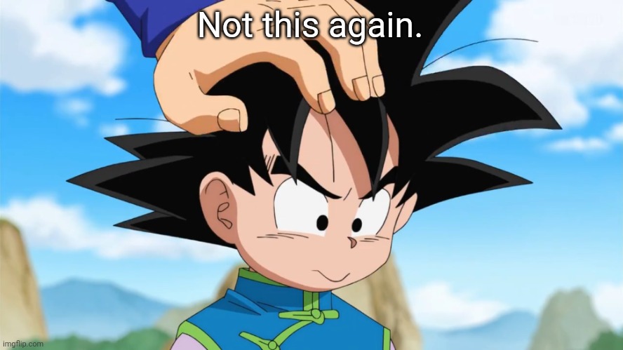 Adorable Goten (DBS) | Not this again. | image tagged in adorable goten dbs | made w/ Imgflip meme maker