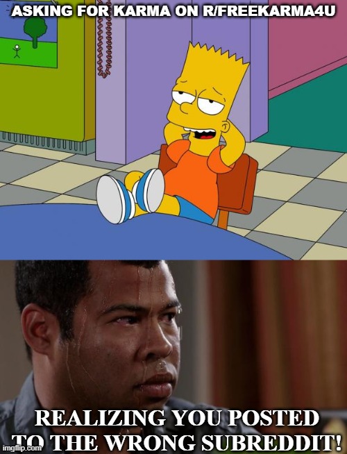 ASKING FOR KARMA ON R/FREEKARMA4U; REALIZING YOU POSTED TO THE WRONG SUBREDDIT! | image tagged in bart relaxing,sweating bullets,FreeKarma4U | made w/ Imgflip meme maker