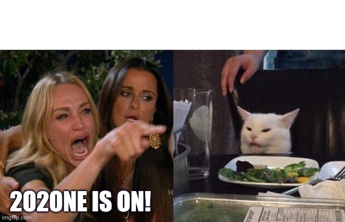 2021 | 2O2ONE IS ON! | image tagged in memes,woman yelling at cat | made w/ Imgflip meme maker