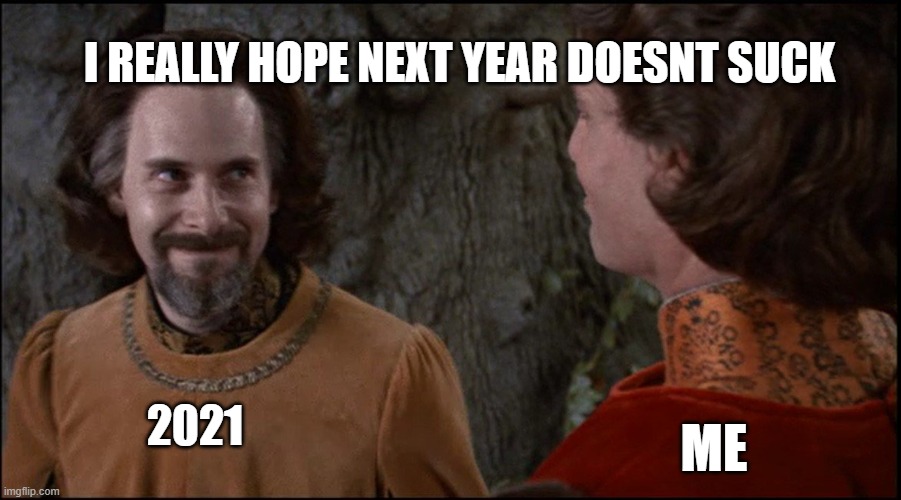 2021 | I REALLY HOPE NEXT YEAR DOESNT SUCK; ME; 2021 | image tagged in princess bride,2021 | made w/ Imgflip meme maker