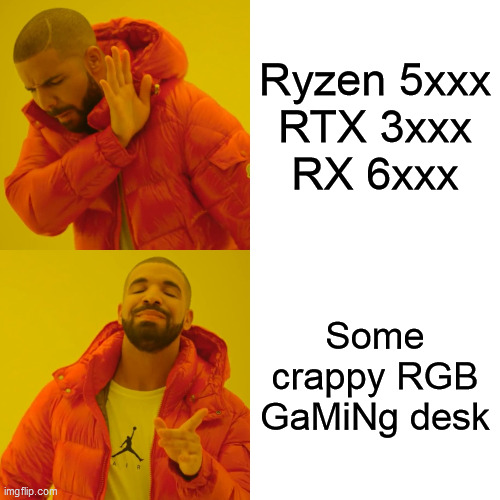 Drake Hotline Bling Meme | Ryzen 5xxx
RTX 3xxx
RX 6xxx; Some crappy RGB GaMiNg desk | image tagged in memes,drake hotline bling | made w/ Imgflip meme maker