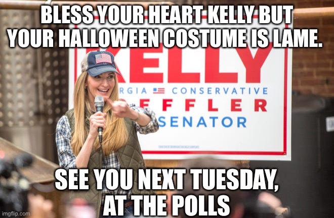 Shitty Halloween costume | BLESS YOUR HEART KELLY BUT YOUR HALLOWEEN COSTUME IS LAME. SEE YOU NEXT TUESDAY,
AT THE POLLS | image tagged in halloween costume,election 2020,senators,trump,voter fraud | made w/ Imgflip meme maker