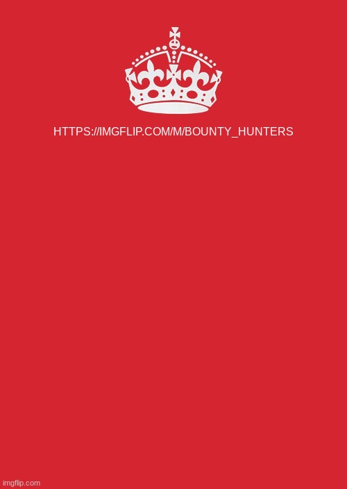 Hi | HTTPS://IMGFLIP.COM/M/BOUNTY_HUNTERS | image tagged in memes,keep calm and carry on red | made w/ Imgflip meme maker