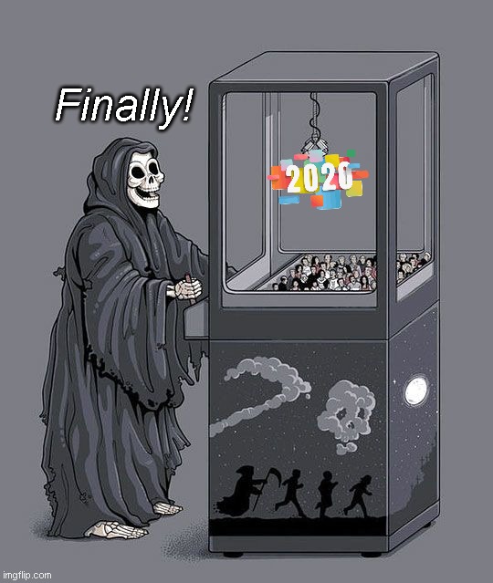 Goodbye and good riddance | Finally! | image tagged in grim reaper claw machine,2020 sucks,goodbye and good riddance,happy new year,humor | made w/ Imgflip meme maker