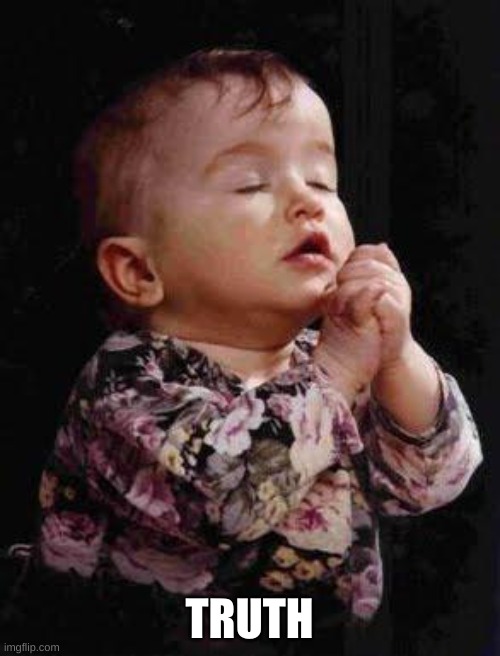 Baby Praying | TRUTH | image tagged in baby praying | made w/ Imgflip meme maker