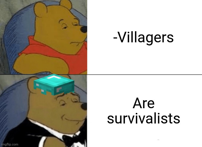 -Delivery of country's music. | -Villagers; Are survivalists | image tagged in memes,tuxedo winnie the pooh,village people,minecraft villagers,survive,expensive | made w/ Imgflip meme maker
