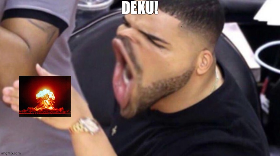 Katsuki Bakugou  be like: | DEKU! | image tagged in drake yelling | made w/ Imgflip meme maker