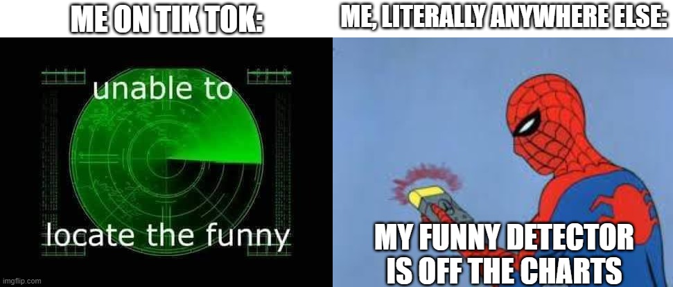 ME ON TIK TOK:; ME, LITERALLY ANYWHERE ELSE:; MY FUNNY DETECTOR IS OFF THE CHARTS | image tagged in unable to locate the funny,spiderman,crossover,tiktok | made w/ Imgflip meme maker