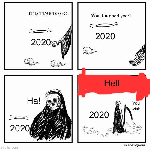 Yeah, you wish | good year? 2020; 2020; Hell; Ha! You wish; 2020; 2020 | image tagged in it is time to go | made w/ Imgflip meme maker