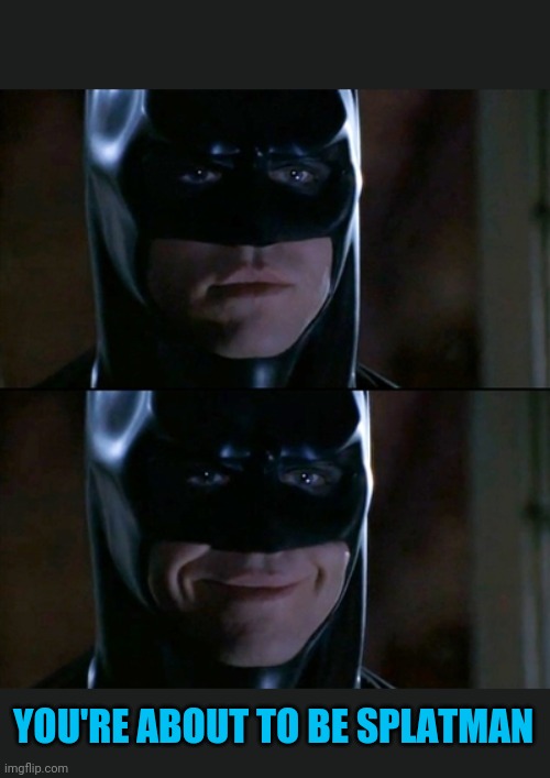 Batman Smiles Meme | YOU'RE ABOUT TO BE SPLATMAN | image tagged in memes,batman smiles | made w/ Imgflip meme maker