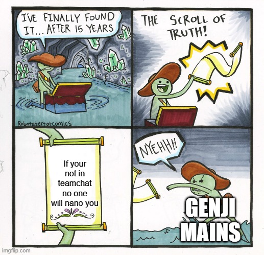 The Scroll Of Truth | If your not in teamchat no one will nano you; GENJI MAINS | image tagged in memes,the scroll of truth | made w/ Imgflip meme maker