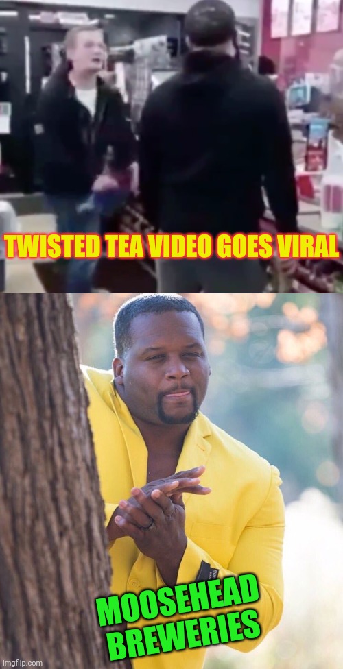 Twisted Upload Smackdown Cash Cow | TWISTED TEA VIDEO GOES VIRAL; MOOSEHEAD BREWERIES | image tagged in black guy hiding behind tree,twisted tea,viral,video | made w/ Imgflip meme maker