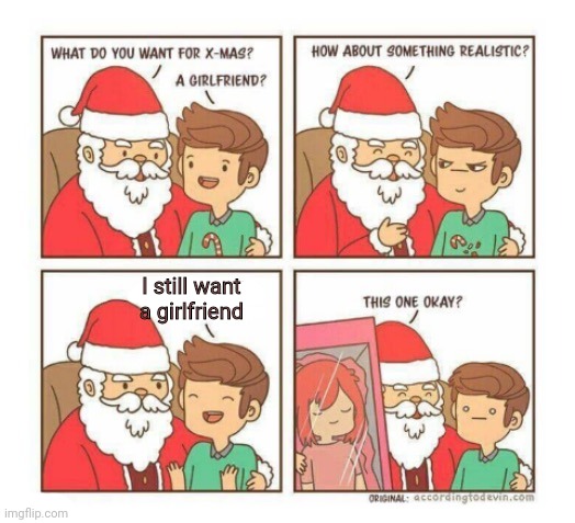 This one okay? | I still want a girlfriend | image tagged in what do you want for xmas 2 | made w/ Imgflip meme maker