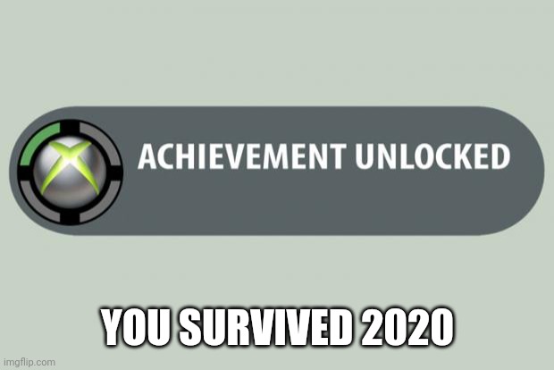 My last meme before school.......... SIKE IMMA BE HERE 4 LONG | YOU SURVIVED 2020 | image tagged in achievement unlocked | made w/ Imgflip meme maker