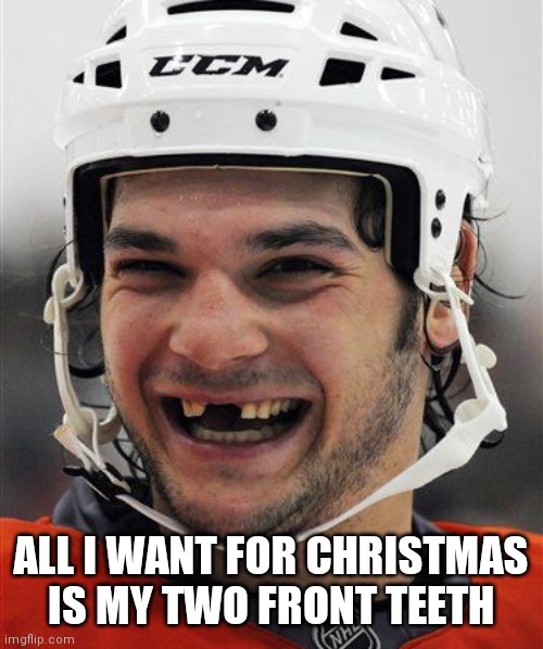 Hockey Teeth | ALL I WANT FOR CHRISTMAS IS MY TWO FRONT TEETH | image tagged in hockey teeth | made w/ Imgflip meme maker