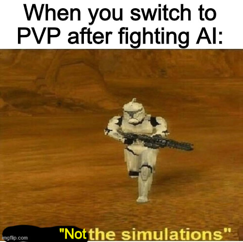 Just like the simulations | When you switch to PVP after fighting AI:; "Not | image tagged in just like the simulations | made w/ Imgflip meme maker