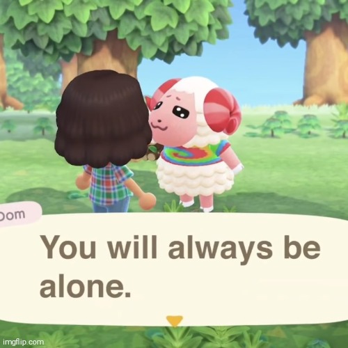 You will always be alone | image tagged in you will always be alone | made w/ Imgflip meme maker