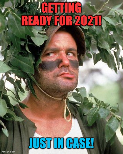 2021 Be Prepared! | GETTING READY FOR 2021! JUST IN CASE! | image tagged in bill murray camouflaged,2020 sucks,2021,happy new year | made w/ Imgflip meme maker