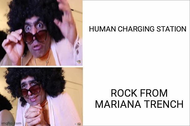 HUMAN CHARGING STATION; ROCK FROM MARIANA TRENCH | image tagged in memes | made w/ Imgflip meme maker