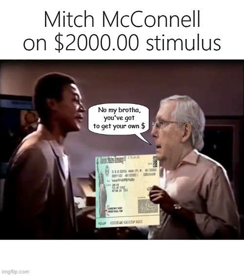 Mitch McConnell No $2000 Stimulus Get Your Own $ My Brotha | image tagged in mitch mcconnell no 2000 stimulus get your own my brotha | made w/ Imgflip meme maker