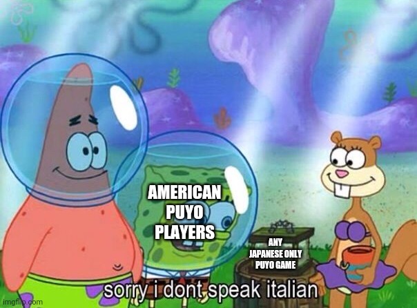 Sorry I don't speak italian | AMERICAN PUYO PLAYERS; ANY JAPANESE ONLY PUYO GAME | image tagged in sorry i don't speak italian | made w/ Imgflip meme maker