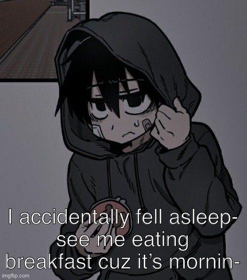 I accidentally fell asleep-
see me eating breakfast cuz it’s mornin- | made w/ Imgflip meme maker