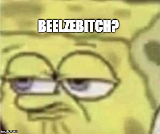 BEELZEBITCH? | made w/ Imgflip meme maker