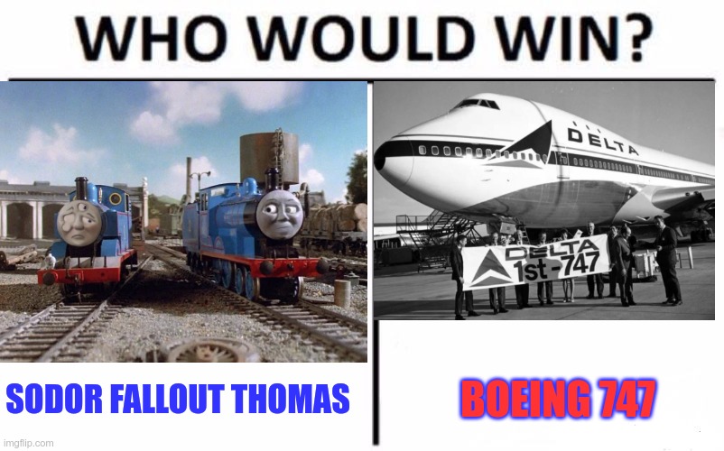 Trans Battle | SODOR FALLOUT THOMAS; BOEING 747 | image tagged in who would win,thomas the tank engine,boeing | made w/ Imgflip meme maker