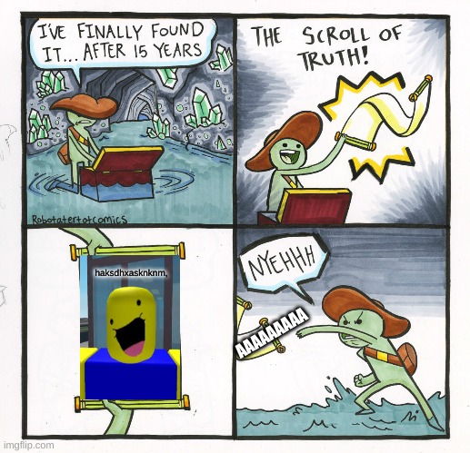 wat | haksdhxasknknm, AAAAAAAAA | image tagged in memes,the scroll of truth | made w/ Imgflip meme maker