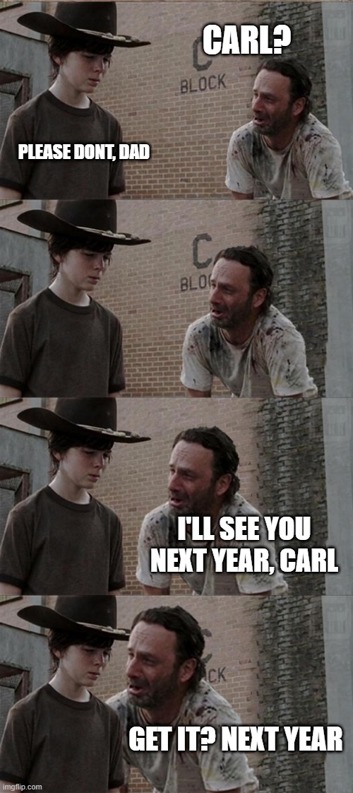 Rick and Carl Long | CARL? PLEASE DONT, DAD; I'LL SEE YOU NEXT YEAR, CARL; GET IT? NEXT YEAR | image tagged in rick and carl long,2020,2021,new years,dad joke,see you next year | made w/ Imgflip meme maker