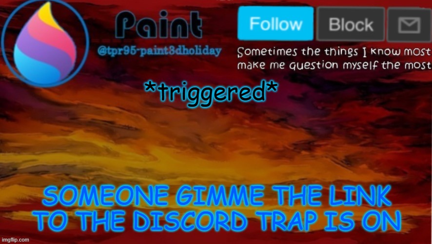 I WANNA ANNOY PEOPLE | *triggered*; SOMEONE GIMME THE LINK TO THE DISCORD TRAP IS ON | image tagged in paint neon announcement | made w/ Imgflip meme maker