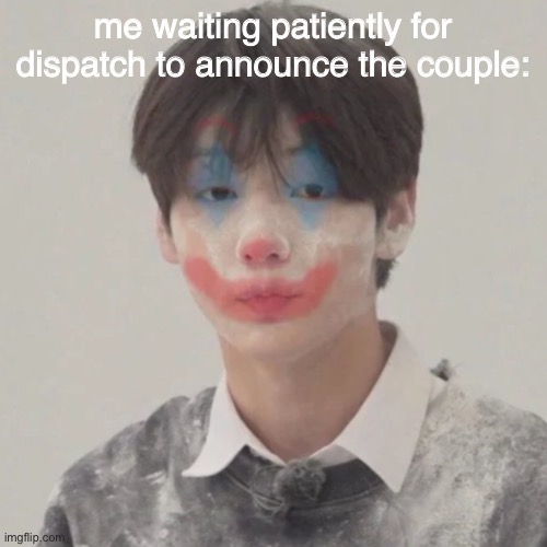 me waiting patiently for dispatch to announce the couple: | made w/ Imgflip meme maker