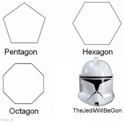 Pentagon Hexagon Octagon Meme | TheJediWillBeGon | image tagged in memes,pentagon hexagon octagon,jedi,star wars,clone | made w/ Imgflip meme maker