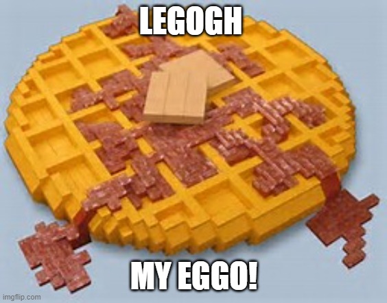 LEGO my eggo | LEGOGH MY EGGO! | image tagged in lego my eggo | made w/ Imgflip meme maker