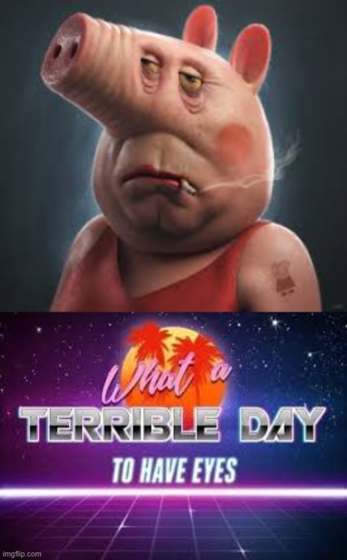 *run music intesifies* | image tagged in what a terrible day to have eyes,cursed peppa pig,run,peppa pig will eat all your doritos | made w/ Imgflip meme maker