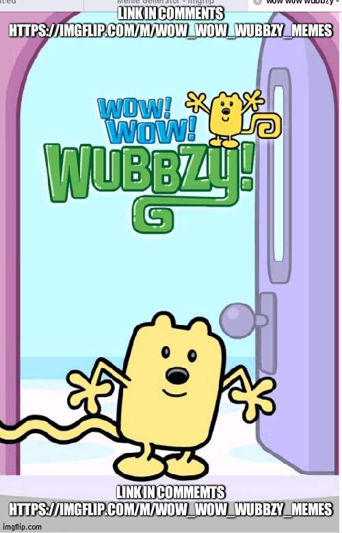 wow_wow_wubbzy_memes | LINK IN COMMENTS HTTPS://IMGFLIP.COM/M/WOW_WOW_WUBBZY_MEMES; LINK IN COMMEMTS HTTPS://IMGFLIP.COM/M/WOW_WOW_WUBBZY_MEMES | image tagged in wow wow wubbzy,wubbzy | made w/ Imgflip meme maker