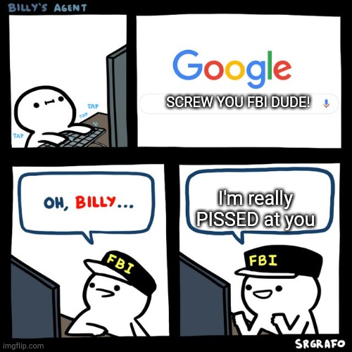 Mhm. |  SCREW YOU FBI DUDE! I'm really PISSED at you | image tagged in billy's fbi agent,memes,funny,screw you,pissed off | made w/ Imgflip meme maker