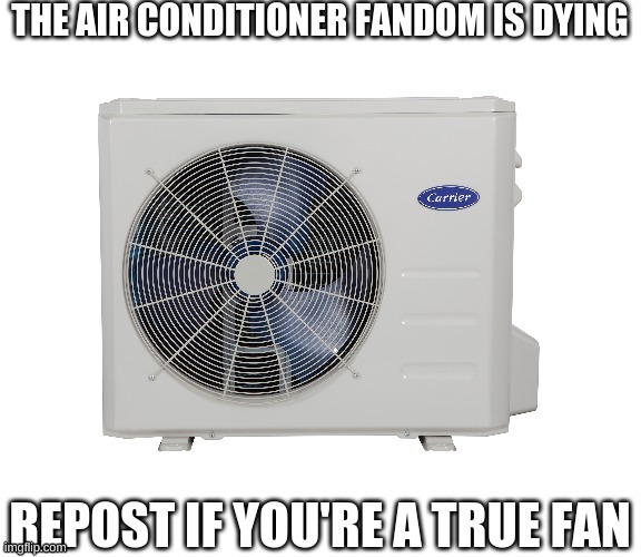 The air conditioner fandom is dying | image tagged in the air conditioner fandom is dying | made w/ Imgflip meme maker