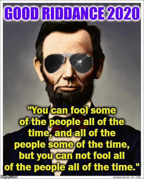 I think this quote is timely: | GOOD RIDDANCE 2020 | image tagged in abraham lincoln,2020 sucks,fool,fools,2020,timber1972 | made w/ Imgflip meme maker