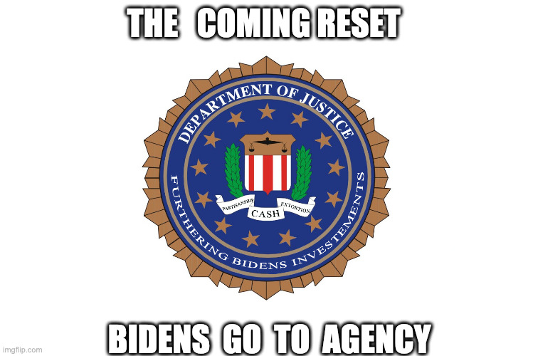 FBI RESET | THE   COMING RESET; BIDENS  GO  TO  AGENCY | image tagged in biden,fbi,meme,reset,aoc | made w/ Imgflip meme maker